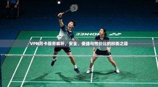 VPN月卡服务解析，安全、便捷与性价比的权衡之道