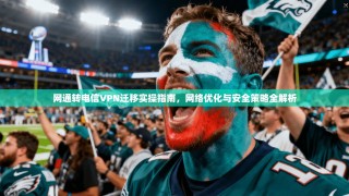 网通转电信VPN迁移实操指南，网络优化与安全策略全解析