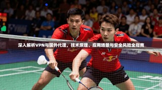 深入解析VPN与国外代理，技术原理、应用场景与安全风险全指南