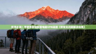 新手必看！手把手教你配置电脑VPN连接（附常见问题解决指南）