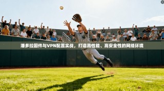 潘多拉固件与VPN配置实战，打造高性能、高安全性的网络环境