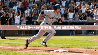 手机上免费VPN软件的利与弊，网络自由还是潜在风险？