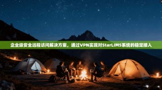 企业级安全远程访问解决方案，通过VPN实现对StarLIMS系统的稳定接入