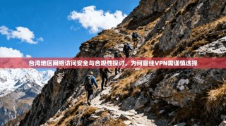 台湾地区网络访问安全与合规性探讨，为何最佳VPN需谨慎选择