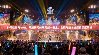 外网软件与VPN，网络访问的双刃剑—安全、合规与技术选择的深度解析