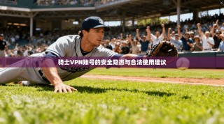 骑士VPN账号的安全隐患与合法使用建议