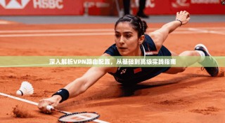 深入解析VPN路由配置，从基础到高级实践指南
