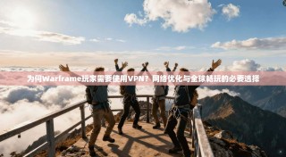 为何Warframe玩家需要使用VPN？网络优化与全球畅玩的必要选择