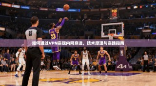 如何通过VPN实现内网穿透，技术原理与实践指南