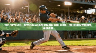 Win VPN ETH，在Windows系统中配置以太网（ETH）接口的虚拟专用网络连接详解