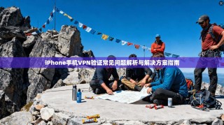 iPhone手机VPN验证常见问题解析与解决方案指南