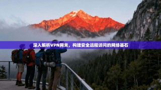 深入解析VPN网关，构建安全远程访问的网络基石