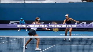 深圳地区VPN备案新规解读，合规运营与网络安全并重