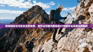 跨境网络访问安全合规指南，国外访问国内网络的VPN技术与法律边界解析