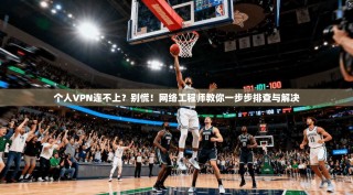 个人VPN连不上？别慌！网络工程师教你一步步排查与解决