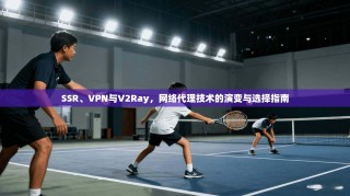 SSR、VPN与V2Ray，网络代理技术的演变与选择指南