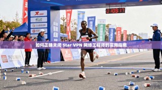 如何正确关闭 Star VPN 网络工程师的实用指南