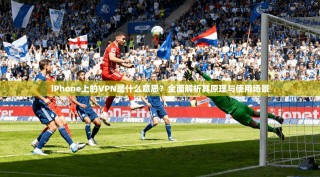 iPhone上的VPN是什么意思？全面解析其原理与使用场景