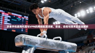 苹果手机使用代理与VPN的网络配置详解，安全、合规与技术实现全解析