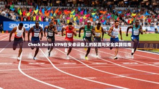 Check Point VPN在安卓设备上的配置与安全实践指南