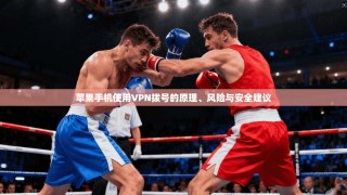 苹果手机使用VPN拨号的原理、风险与安全建议
