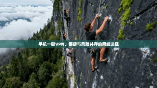 手机一键VPN，便捷与风险并存的网络选择