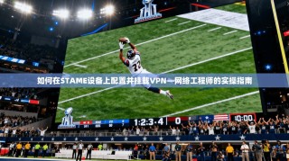 如何在STAME设备上配置并挂载VPN—网络工程师的实操指南