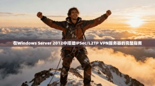 在Windows Server 2012中搭建IPSec/L2TP VPN服务器的完整指南