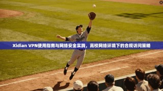 Xidian VPN使用指南与网络安全实践，高校网络环境下的合规访问策略
