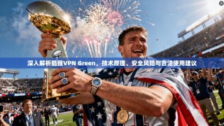 深入解析能猴VPN Green，技术原理、安全风险与合法使用建议
