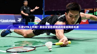 不用VPN上外网？教你安全合规地访问全球网络资源