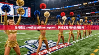 如何通过VPN安全访问Instagram，网络工程师的实用指南