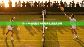 易聯VPN使用指南与网络安全性深度解析