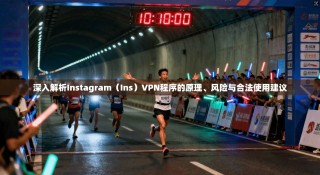 深入解析Instagram（Ins）VPN程序的原理、风险与合法使用建议