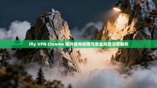 ifly VPN Chrome 插件使用指南与安全风险深度解析