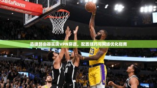 迅捷路由器实现VPN穿透，配置技巧与网络优化指南