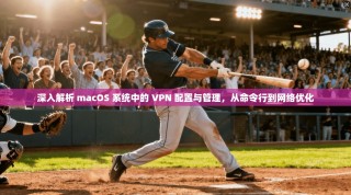 深入解析 macOS 系统中的 VPN 配置与管理，从命令行到网络优化