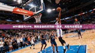 WiFi翻墙与VPN，网络自由的双刃剑—技术、风险与合规边界
