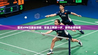 雷光VPN注册全攻略，安全上网第一步，新手必看指南
