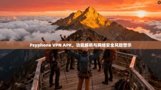 Psyphone VPN APK，功能解析与网络安全风险警示