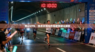 南山VPN，技术优势与合规使用建议解析