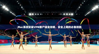 Mac系统安装VPN客户端全攻略，安全上网的必备技能