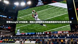 警惕Google VPN陷阱，网络工程师教你识别虚假服务与合法替代方案