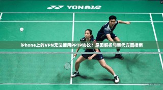 iPhone上的VPN无法使用PPTP协议？原因解析与替代方案指南