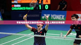 苹果电脑如何正确使用VPN，安全上网的实用指南