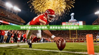 谷歌子健VPN事件解析，技术安全与合规边界探讨