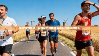 凡狗VPN代理，网络自由的便捷陷阱与技术风险解析