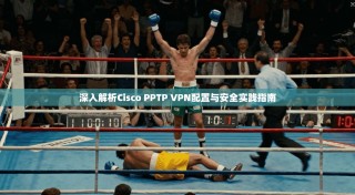 深入解析Cisco PPTP VPN配置与安全实践指南