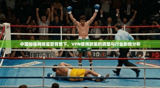 中国加强网络监管背景下，VPN使用政策的调整与行业影响分析