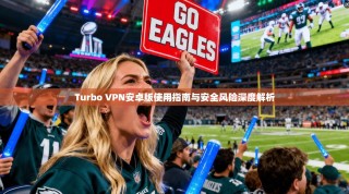Turbo VPN安卓版使用指南与安全风险深度解析